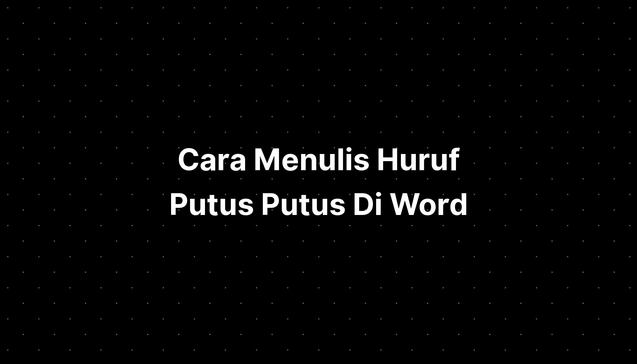 Cara Menulis Huruf Putus Putus Di Word - IMAGESEE